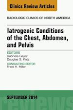 Iatrogenic Conditions of the Chest, Abdomen, and Pelvis, An Issue of Radiologic Clinics of North America, E-Book