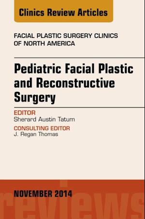 Pediatric Facial and Reconstructive Surgery, An Issue of Facial Plastic Surgery Clinics of North America