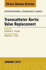 Transcatheter Aortic Valve Replacement, An Issue of Interventional Cardiology Clinics