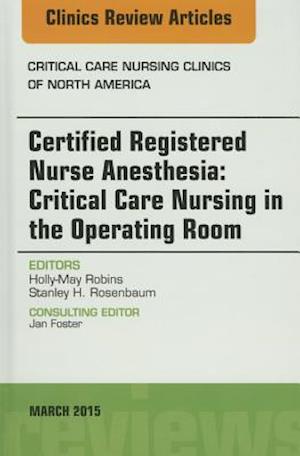 Certified Registered Nurse Anesthesia: Critical Care Nursing in the Operating Room, An Issue of Critical Care Nursing Clinics