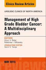 Management of High Grade Bladder Cancer: A Multidisciplinary Approach, An Issue of Urologic Clinics