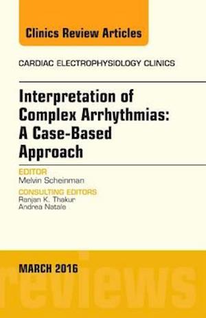 Interpretation of Complex Arrhythmias: A Case-Based Approach, An Issue of Cardiac Electrophysiology Clinics