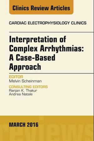 Interpretation of Complex Arrhythmias: A Case-Based Approach, An Issue of Cardiac Electrophysiology Clinics