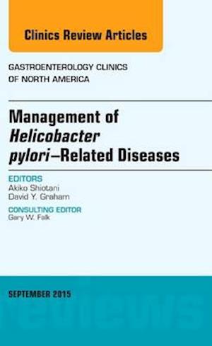 Management of Helicobacter pylori-Related Diseases, An Issue of Gastroenterology Clinics of North America