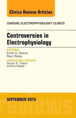 Controversies in Electrophysiology, An Issue of the Cardiac Electrophysiology Clinics