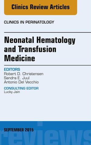 Neonatal Hematology and Transfusion Medicine, An Issue of Clinics in Perinatology
