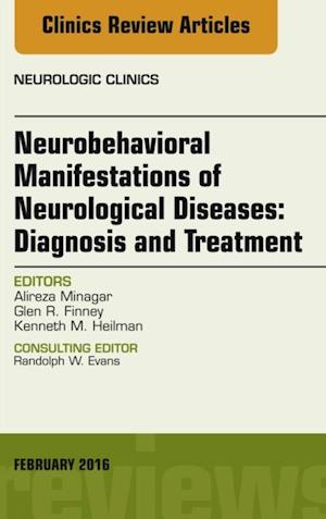 Neurobehavioral Manifestations of Neurological Diseases: Diagnosis & Treatment, An Issue of Neurologic Clinics