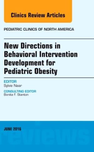 New Directions in Behavioral Intervention Development for Pediatric Obesity, An Issue of Pediatric Clinics of North America