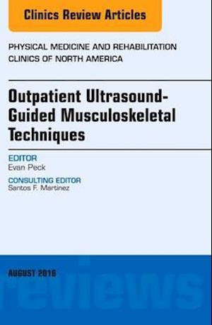 Outpatient Ultrasound-Guided Musculoskeletal Techniques, An Issue of Physical Medicine and Rehabilitation Clinics of North America