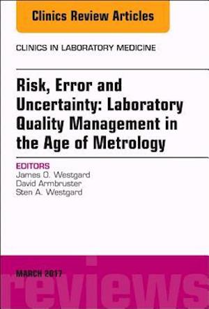 Risk, Error and Uncertainty: Laboratory Quality Management in the Age of Metrology, An Issue of the Clinics in Laboratory Medicine