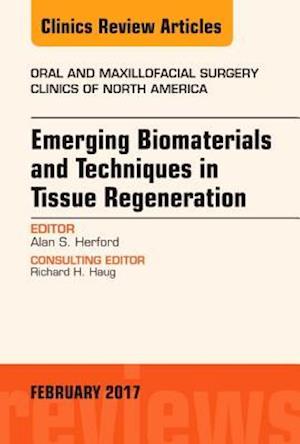 Emerging Biomaterials and Techniques in Tissue Regeneration, An Issue of Oral and Maxillofacial Surgery Clinics of North America