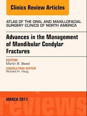Advances in the Management of Mandibular Condylar Fractures, An Issue of Atlas of the Oral & Maxillofacial Surgery Clinics