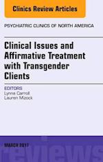 Clinical Issues and Affirmative Treatment with Transgender Clients, An Issue of Psychiatric Clinics of North America
