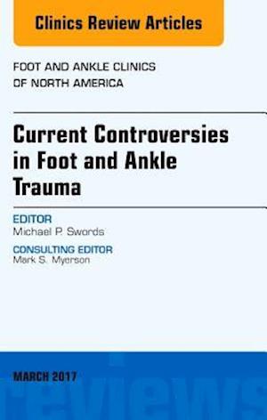 Current Controversies in Foot and Ankle Trauma, An issue of Foot and Ankle Clinics of North America