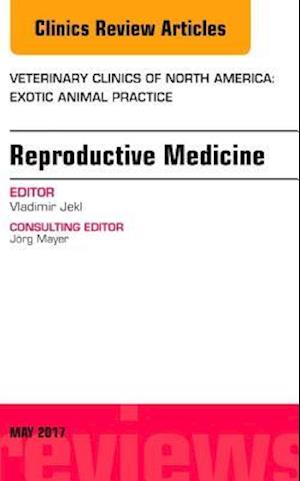 Reproductive Medicine, An Issue of Veterinary Clinics of North America: Exotic Animal Practice