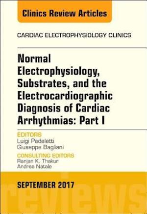 Normal Electrophysiology, Substrates, and the Electrocardiographic Diagnosis of Cardiac Arrhythmias: Part I, An Issue of the Cardiac Electrophysiology Clinics