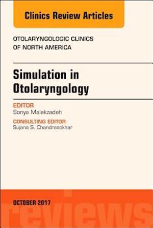 Simulation in Otolaryngology, An Issue of Otolaryngologic Clinics of North