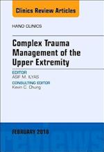 Complex Trauma Management of the Upper Extremity, An Issue of Hand Clinics