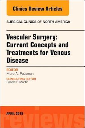 Vascular Surgery: Current Concepts and Treatments for Venous Disease, An Issue of Surgical Clinics