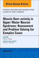 Muscle Over-activity in Upper Motor Neuron Syndrome: Assessment and Problem Solving for Complex Cases, An Issue of Physical Medicine and Rehabilitation Clinics of North America