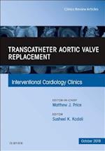 Transcatheter Aortic Valve Replacement, An Issue of Interventional Cardiology Clinics