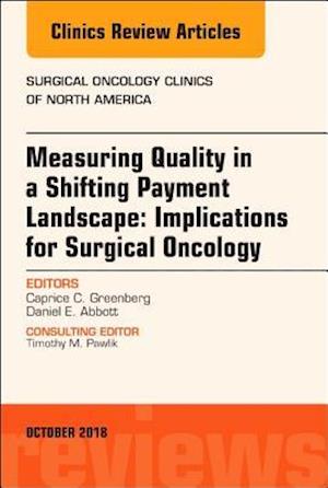 Measuring Quality in a Shifting Payment Landscape: Implications for Surgical Oncology, An Issue of Surgical Oncology Clinics of North America