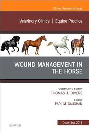 Wound Management in the Horse, An Issue of Veterinary Clinics of North America: Equine Practice