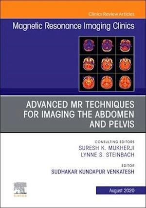 Advanced MR Techniques for Imaging the Abdomen and Pelvis, An Issue of Magnetic Resonance Imaging Clinics of North America, E-Book