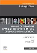 Imaging of Disorders Spanning the Spectrum from Childhood ,An Issue of Radiologic Clinics of North America