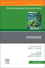 Psychosis in Children and Adolescents: A Guide for Clinicians, An Issue of Child And Adolescent Psychiatric Clinics of North America