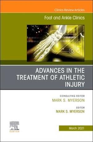 Advances in the Treatment of Athletic Injury, An issue of Foot and Ankle Clinics of North America