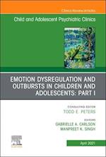 Emotion Dysregulation and Outbursts in Children and Adolescents: Part I, An Issue of ChildAnd Adolescent Psychiatric Clinics of North America