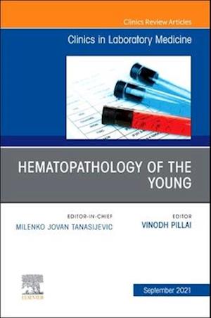 Hematopathology of the Young, An Issue of the Clinics in Laboratory Medicine, E-Book