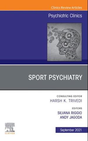 Sport Psychiatry: Maximizing Performance, An Issue of Psychiatric Clinics of North America, E-Book