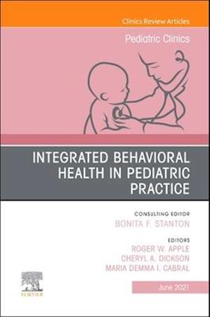 Integrated Behavioral Health in Pediatric Practice, An Issue of Pediatric Clinics of North America, E-Book