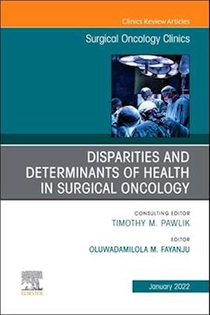 Disparities and Determinants of Health in Surgical Oncology, An Issue of Surgical Oncology Clinics of North America