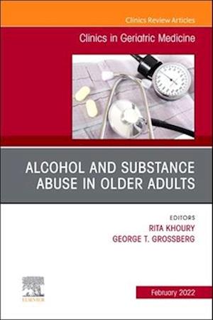 Alcohol and Substance Abuse In Older Adults Volume 38, Issue 1, An Issue of Clinics in Geriatric Medicine