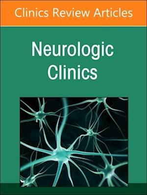 Current Advances and Future Trends in Vascular Neurology, an Issue of Neurologic Clinics