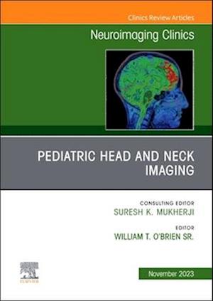 Pediatric Head and Neck Imaging, An Issue of Neuroimaging Clinics of North America