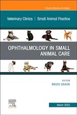 Ophthalmology in Small Animal Care, An Issue of Veterinary Clinics of North America: Small Animal Practice, E-Book