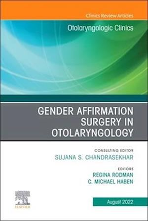 Gender Affirmation Surgery in Otolaryngology, An Issue of Otolaryngologic Clinics of North America