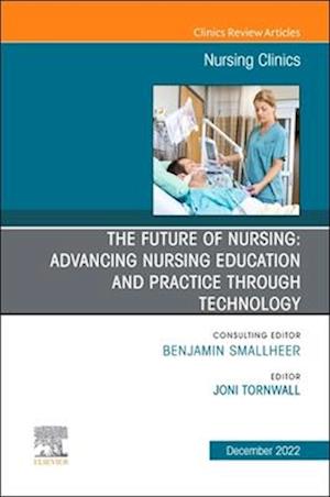 Future of Nursing: Advancing Nursing Education and Practice Through Technology, An Issue of Nursing Clinics,