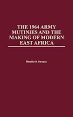 The 1964 Army Mutinies and the Making of Modern East Africa
