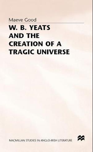 W. B. Yeats and the Creation of a Tragic Universe