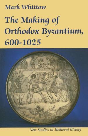 The Making of Orthodox Byzantium, 600-1025