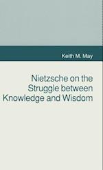 Nietzsche on the Struggle between Knowledge and Wisdom
