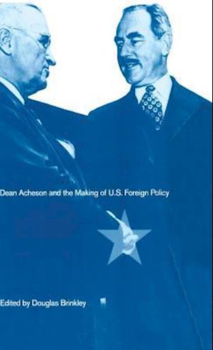 Dean Acheson and the Making of U.S. Foreign Policy