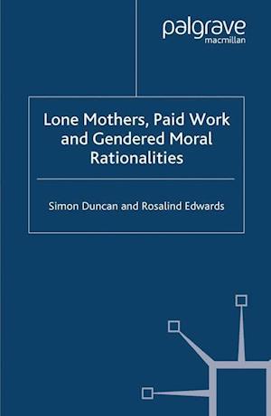 Lone Mothers, Paid Work and Gendered Moral Rationalitie