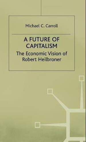 A Future of Capitalism: The Economic Vision of Robert Heilbroner