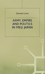 Army, Empire and Politics in Meiji Japan